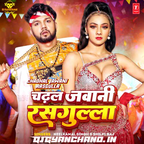 Chadhal Jawani Rasgulla Neelkamal Singh Shilpi Raj Mp3 Song Download ( Full Hard Bass Dance Mix ) - Dj Gyanchand